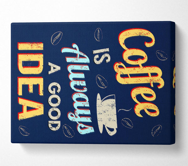 Picture of Coffee Is Always A Good Idea Canvas Print Wall Art