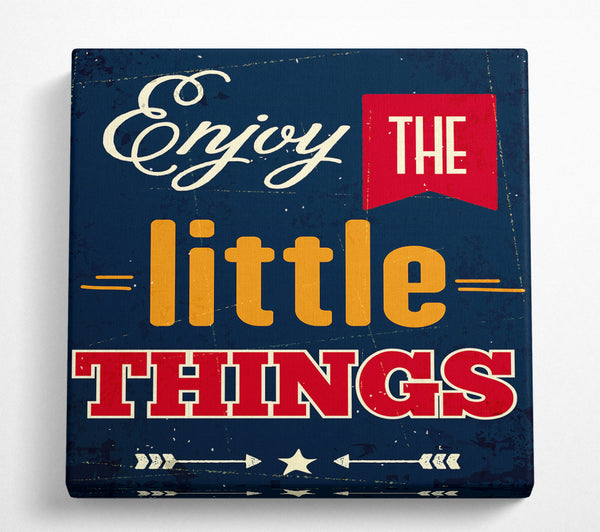 A Square Canvas Print Showing Enjoy The Little Things 1 Square Wall Art