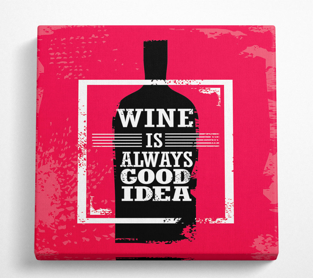 A Square Canvas Print Showing Wine Always Good Idea Square Wall Art