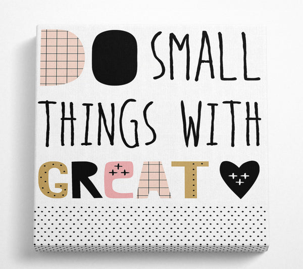 A Square Canvas Print Showing Do Small Things With 1 Square Wall Art