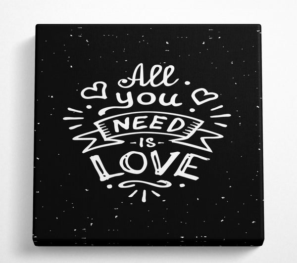 A Square Canvas Print Showing All You Need Is Love 1 Square Wall Art