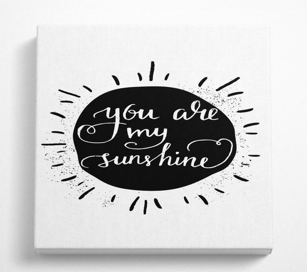 A Square Canvas Print Showing You Are My Sunshine Square Wall Art