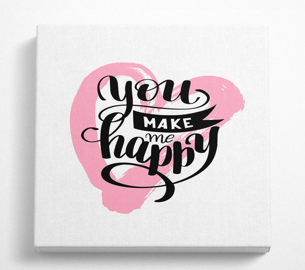 A Square Canvas Print Showing You Make Me Happy 1 Square Wall Art