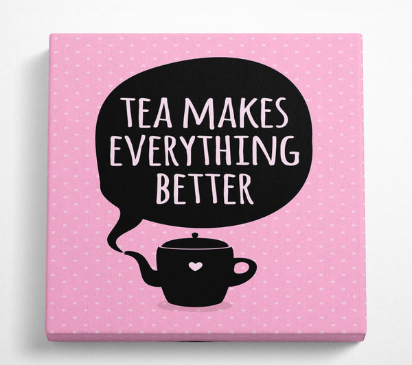 A Square Canvas Print Showing Tea Makes Everything Better Square Wall Art