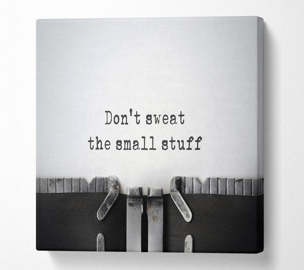 A Square Canvas Print Showing Don't Sweat The Small Stuff Square Wall Art