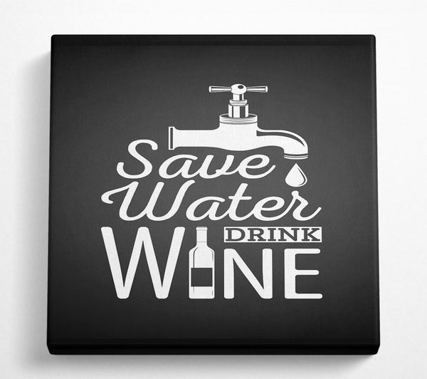A Square Canvas Print Showing Save Water Drink Wine Square Wall Art