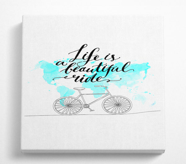 A Square Canvas Print Showing Life Is A Beautiful Ride Square Wall Art