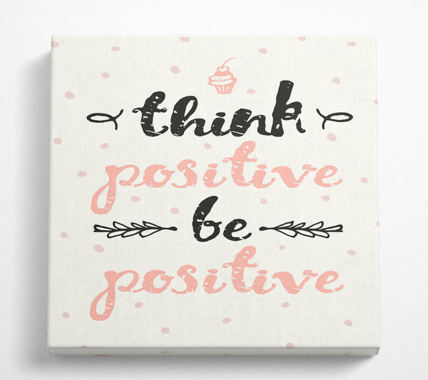 A Square Canvas Print Showing Think Positive Be Positive 1 Square Wall Art
