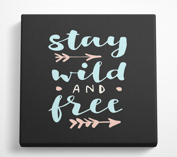 A Square Canvas Print Showing Stay Wild And Free Square Wall Art