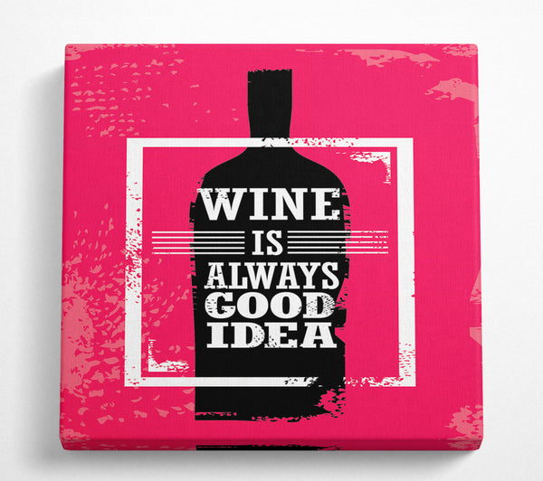 A Square Canvas Print Showing Wine Is Always Good Idea Square Wall Art