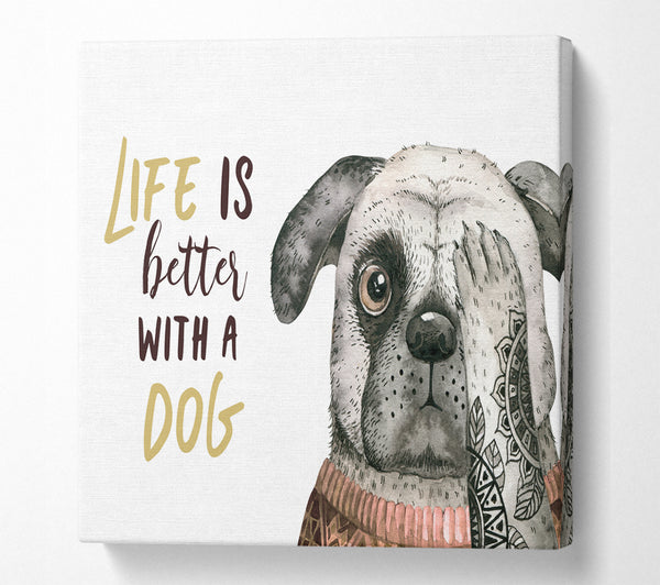 A Square Canvas Print Showing Life Is Better With A Dog Square Wall Art