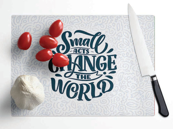 Small Acts Change The World Glass Chopping Board