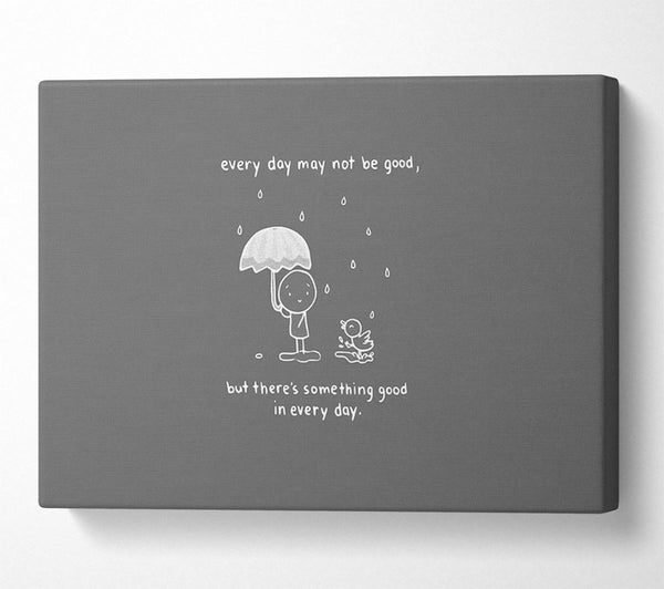  A Canvas Print of Theres Something Good In Every Day Grey Canvas Print