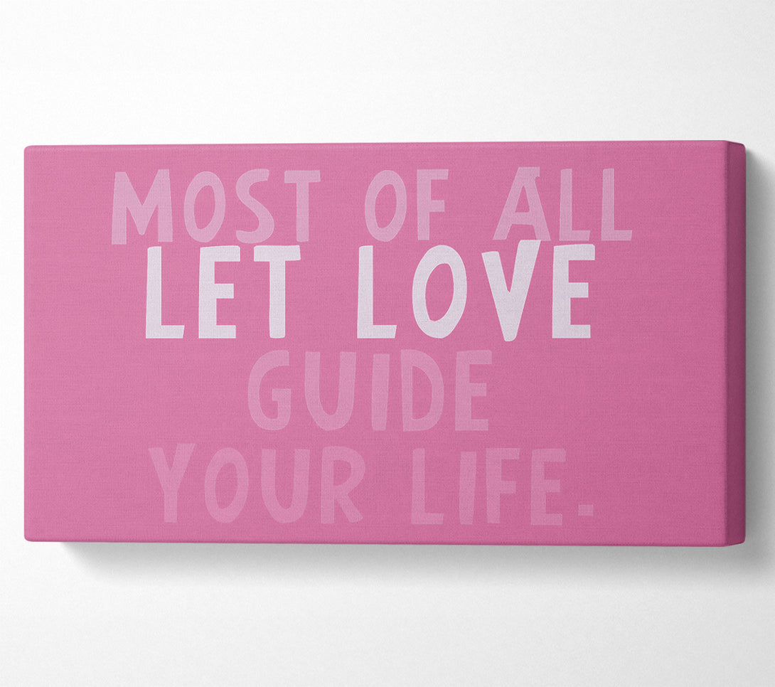  A Canvas Print of Love Quote Most Of All Let Love Guide Your Life Pink Canvas Wall Art