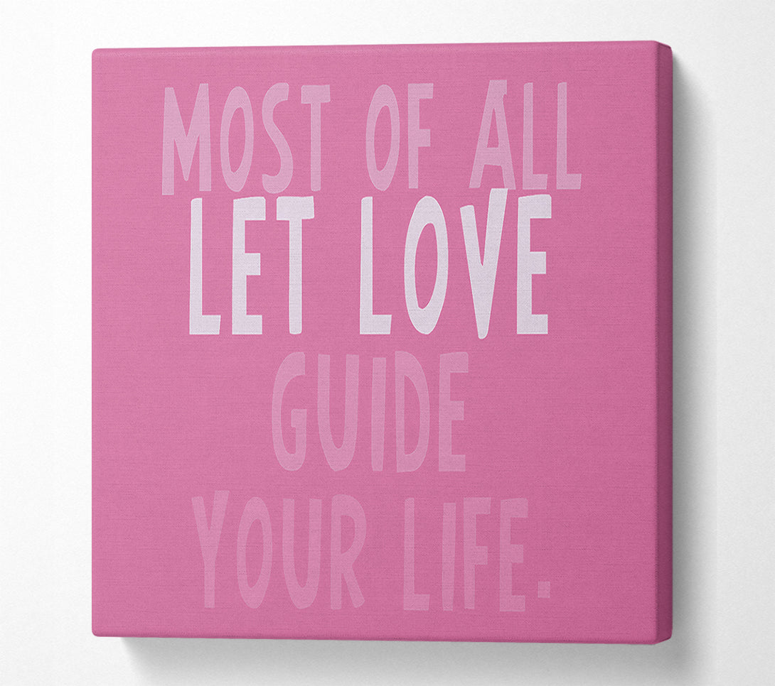  A Canvas Print of Love Quote Most Of All Let Love Guide Your Life Pink Canvas Wall Art