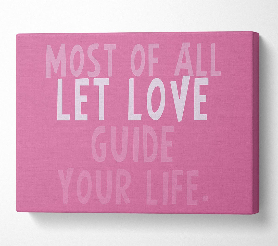  A Canvas Print of Love Quote Most Of All Let Love Guide Your Life Pink Canvas Wall Art