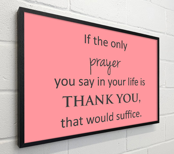 Home Quote If The Only Prayer You Say In Your Life