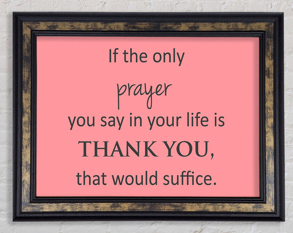 Home Quote If The Only Prayer You Say In Your Life Framed Print