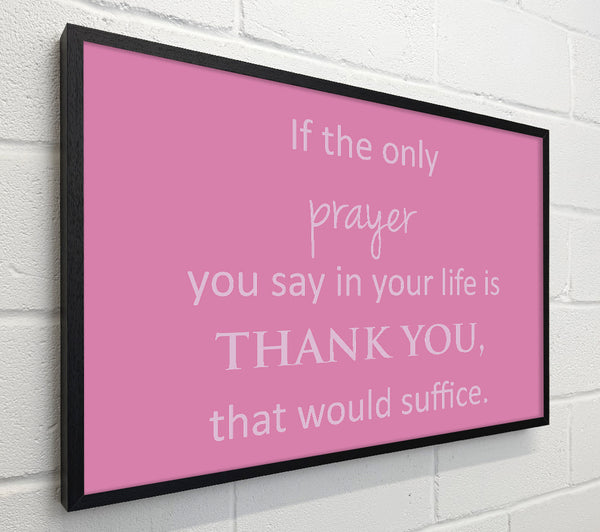 Home Quote If The Only Prayer You Say In Your Life Pink