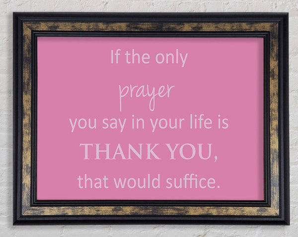 Home Quote If The Only Prayer You Say In Your Life Pink Framed Print