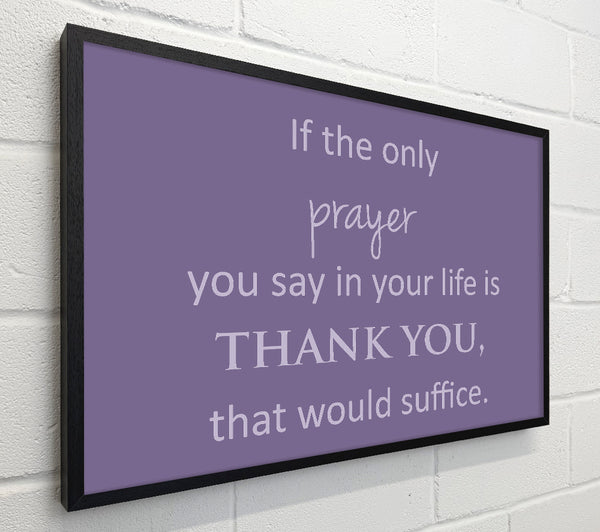 Home Quote If The Only Prayer You Say In Your Life Lilac