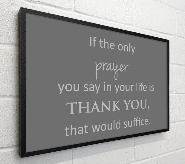 Home Quote If The Only Prayer You Say In Your Life Grey