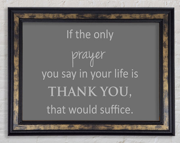 Home Quote If The Only Prayer You Say In Your Life Grey Framed Print