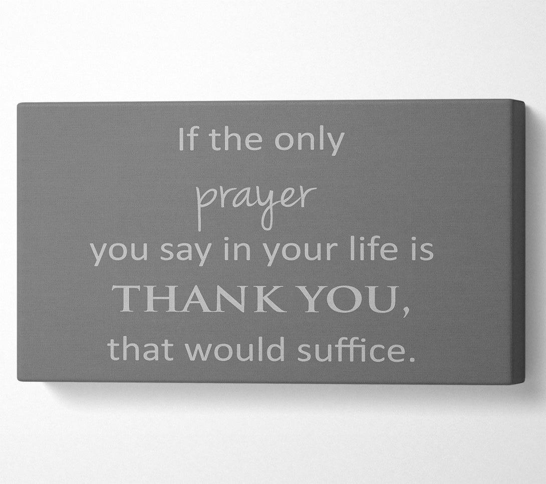  A Canvas Print of Home Quote If The Only Prayer You Say In Your Life Grey Canvas Print