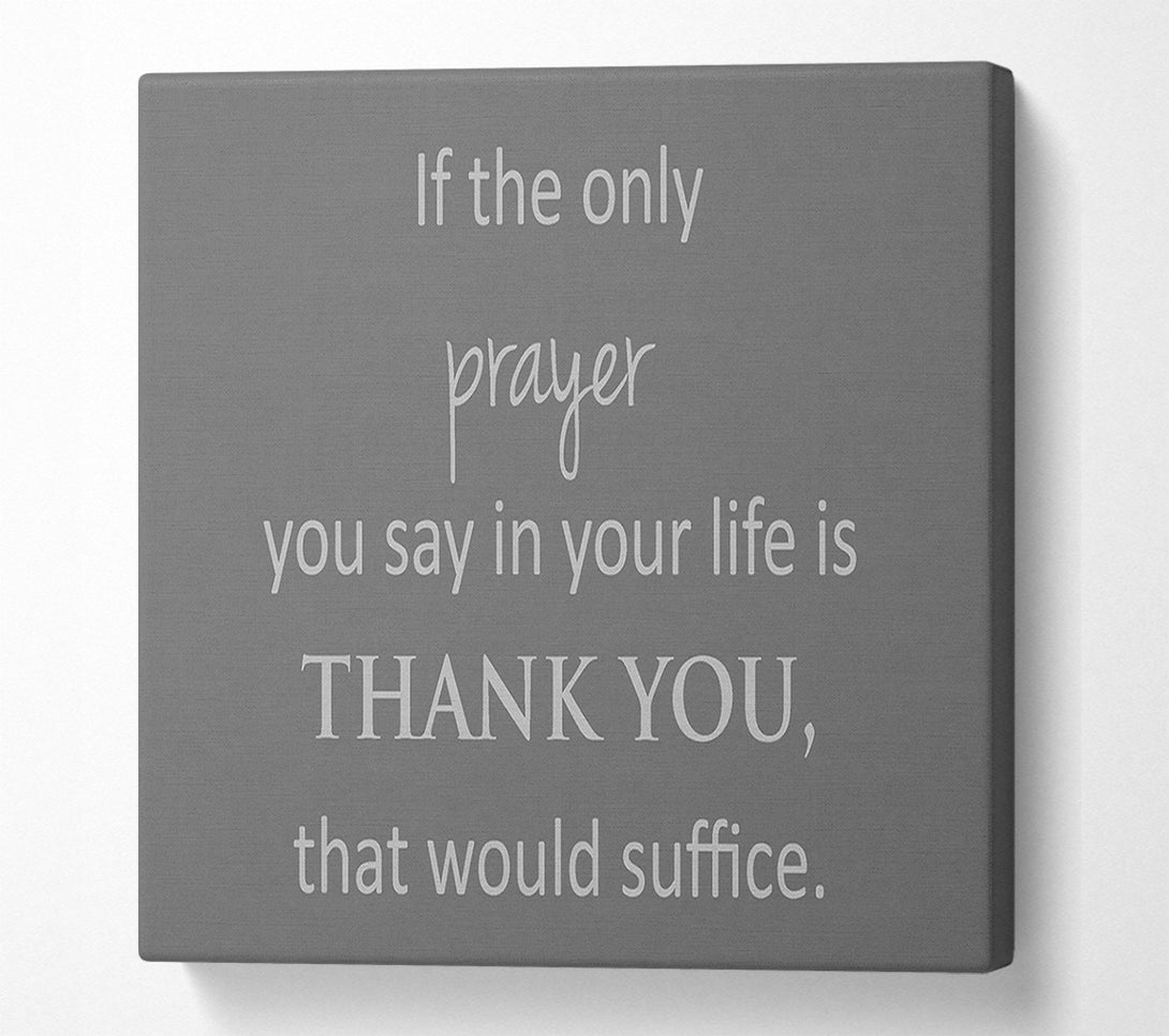  A Canvas Print of Home Quote If The Only Prayer You Say In Your Life Grey Canvas Print