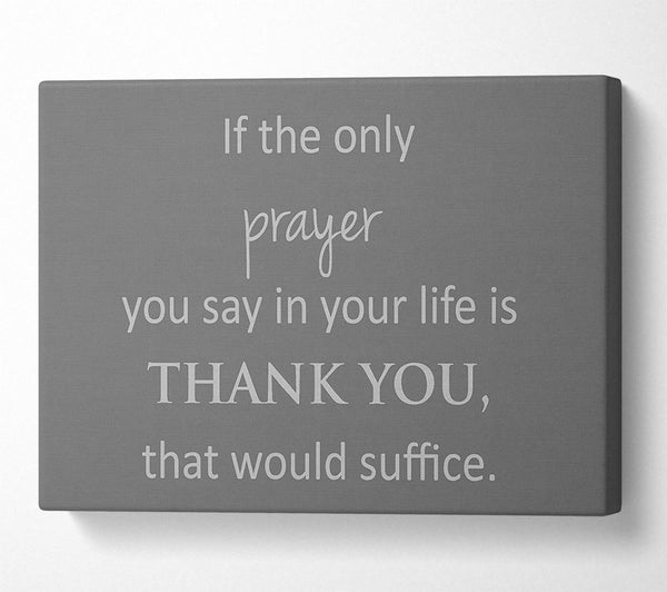 A Canvas Print of Home Quote If The Only Prayer You Say In Your Life Grey Canvas Print