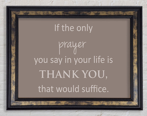 Home Quote If The Only Prayer You Say In Your Life Beige Framed Print