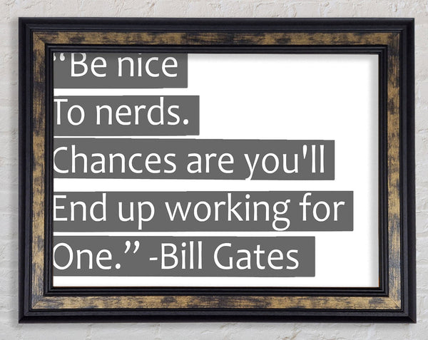 Funny Quote Bill Gates Be Nice To Nerds Grey Framed Print