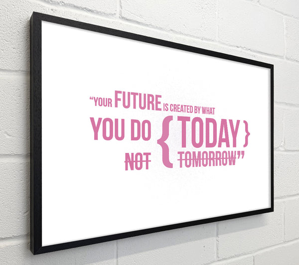 Motivational Quote Your Future Is Created By What You Do Pink
