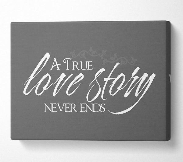  A Canvas Print of Love Quote A True Love Story Never Ends Grey Canvas Print