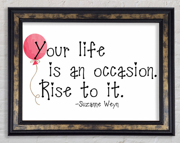 Motivational Quote Suzanne Weyn Your Life Is An Occasion Framed Print