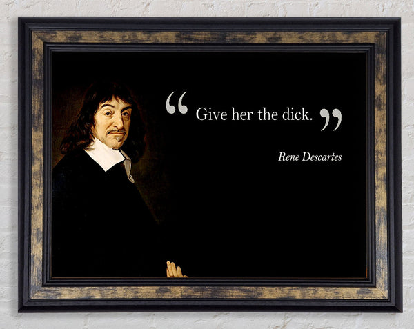 Funny Quote Rene Descartes Give Her The Framed Print