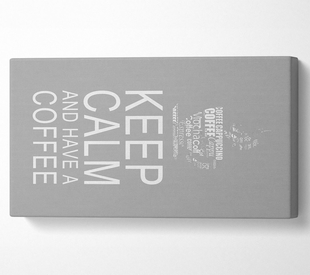  A Canvas Print of Kitchen Quote Keep Calm And Have A Coffee Grey White Canvas Print