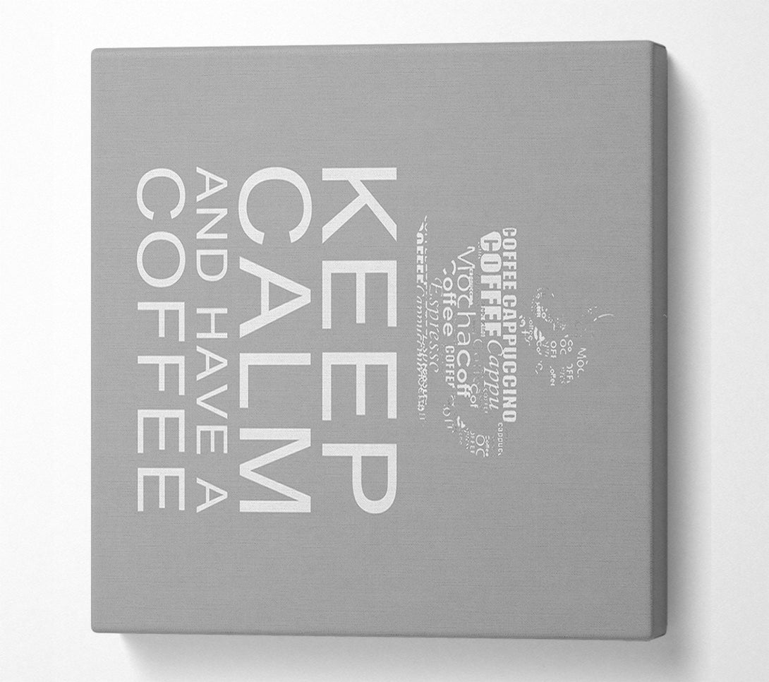  A Canvas Print of Kitchen Quote Keep Calm And Have A Coffee Grey White Canvas Print