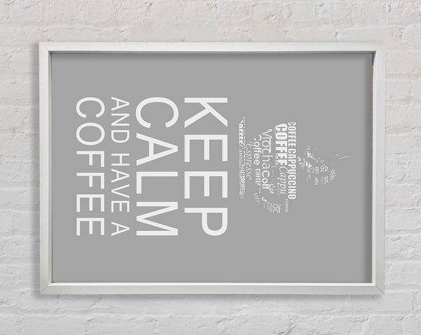 Kitchen Quote Keep Calm And Have A Coffee Grey White Framed Print
