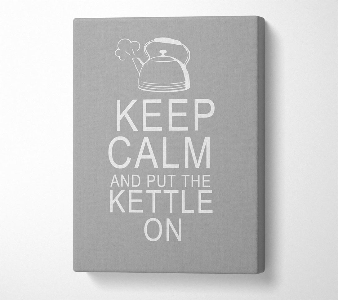  A Canvas Print of Kitchen Quote Keep Calm And Put The Kettle On Grey White Canvas Wall Art