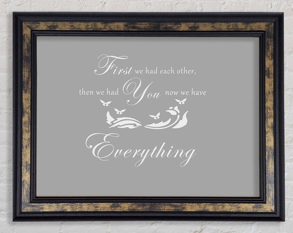 Nursery Quote First We Had Each Other Grey White Framed Print
