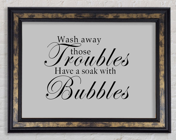 Bathroom Quote Wash Away Those Troubles Grey Framed Print