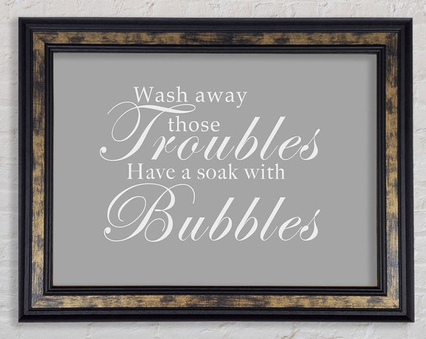 Bathroom Quote Wash Away Those Troubles Grey White Framed Print