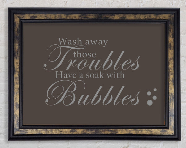 Bathroom Quote Wash Away Those Troubles Bubbles Chocolate Framed Print