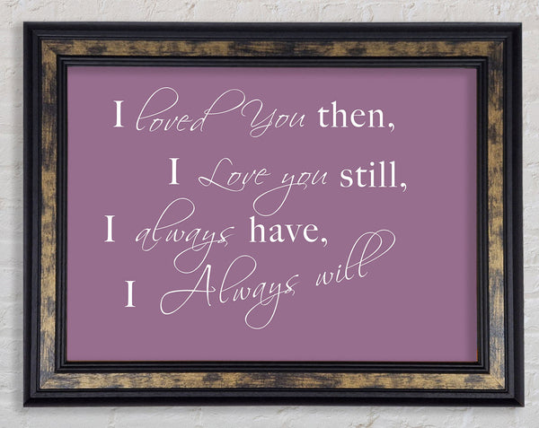 Love Quote I Loved You Then I Love You Still Dusty Pink Framed Print
