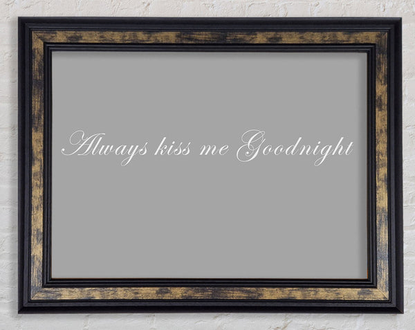 Love Quote Always Kiss Me Goodnight Grey White Framed Print