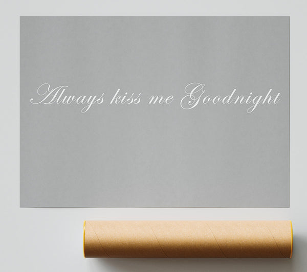 Love Quote Always Kiss Me Goodnight Grey White Poster