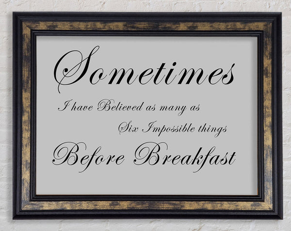 Sometimes I Have Believed As Many As Grey Framed Print