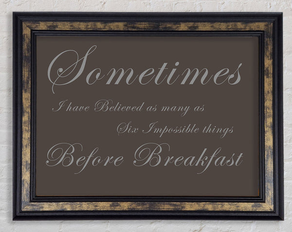 Sometimes I Have Believed As Many As Chocolate Framed Print
