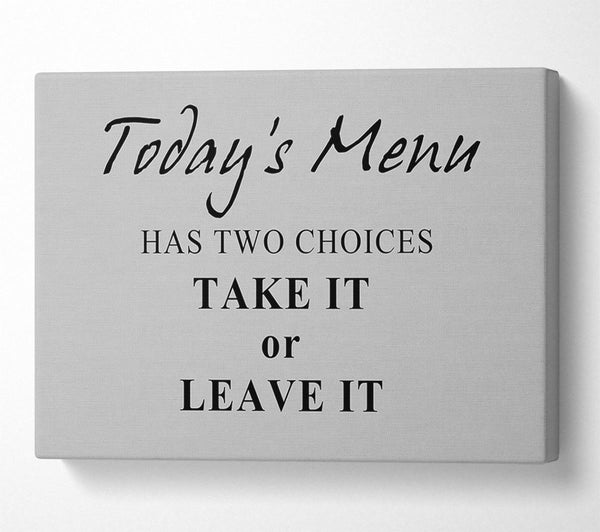  A Canvas Print of Kitchen Quote Todays Menu Has Two Choices Grey Canvas Art